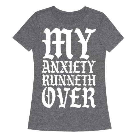 My Anxiety Runneth Over Womens T-Shirt
