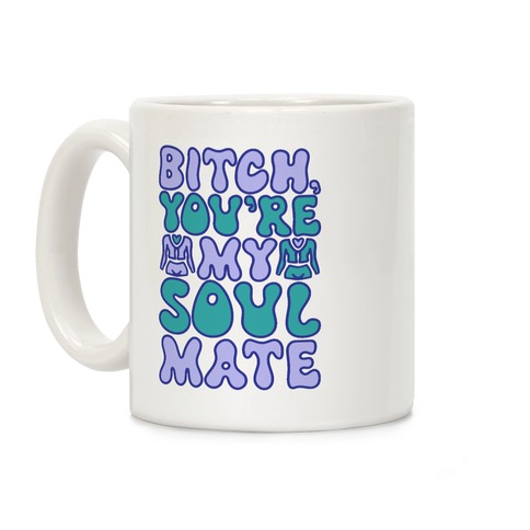 Bitch You're My Soulmate Parody Coffee Mug