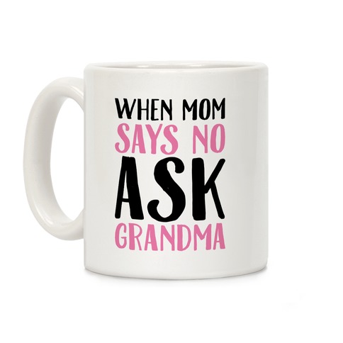 When Mom Says No Ask Grandma Coffee Mug