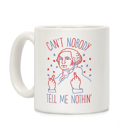 Can't Nobody Tell Me Nothin' George Washington RWB Coffee Mug