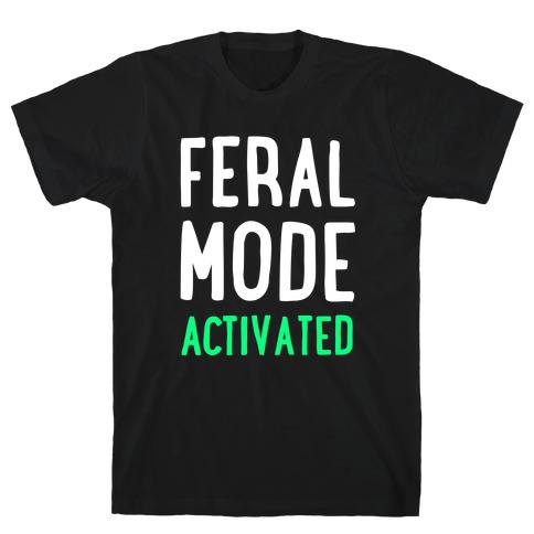 Feral Mode Activated T-Shirt