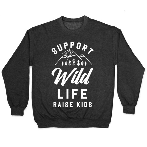 Support Wild Life Raise Kids Pullover