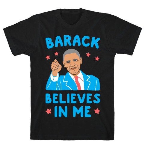 Barack Believes In Me T-Shirt