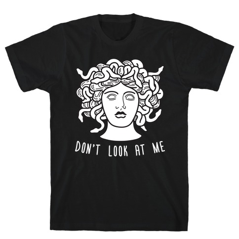 Don't Look At Me Medusa T-Shirt
