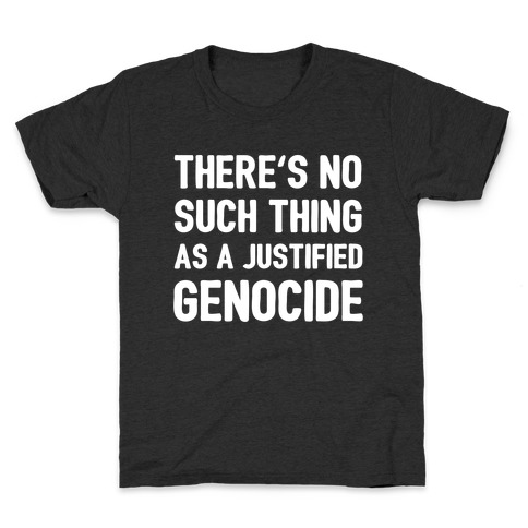 There's No Such Thing As A Justified Genocide Kids T-Shirt