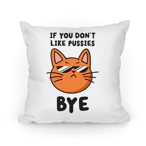 If You Don't Like Pussies, Bye Pillow