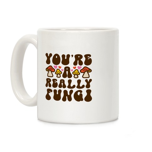 You're A Really Fungi Coffee Mug