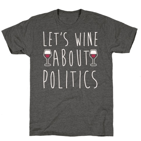 Let's Wine About Politics White Print T-Shirt