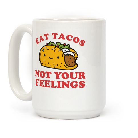 Eat Tacos, Not Your Feelings Coffee Mug