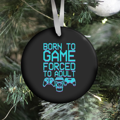 Born To Game, Forced to Adult Ornament