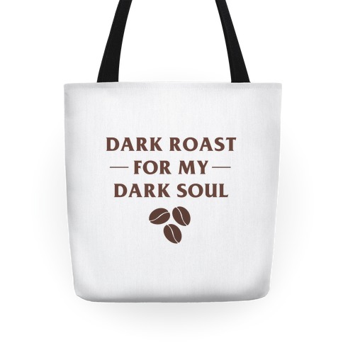 Dark Roast For My Dark Soul Tote
