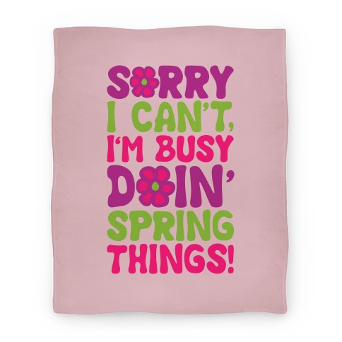 Sorry I Can't I'm Busy Doin' Spring Things Blanket