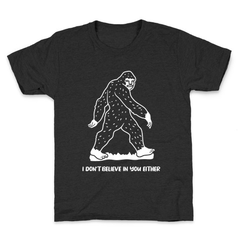 I Don't Believe In You Either Bigfoot Kids T-Shirt