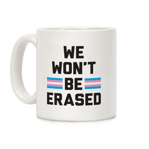 We Won't Be Erased Transgender Coffee Mug