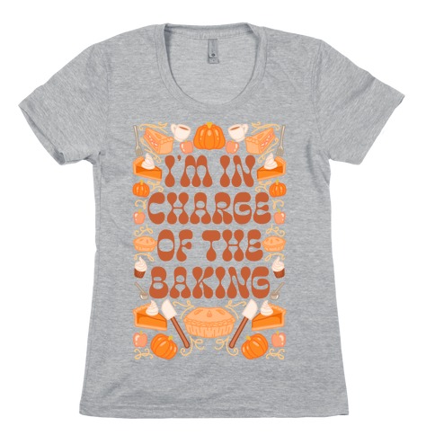 I'm In Charge Of the Baking (Thanksgiving) Womens T-Shirt