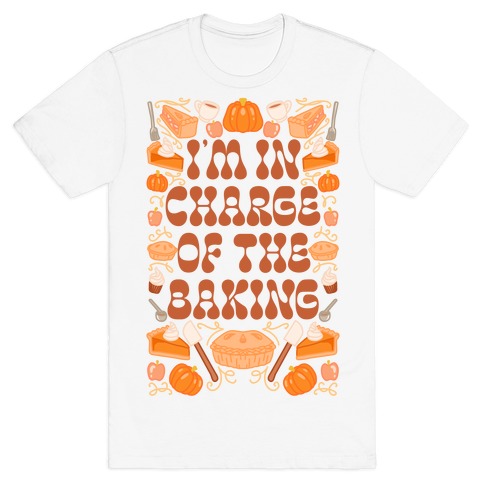 I'm In Charge Of the Baking (Thanksgiving) T-Shirt