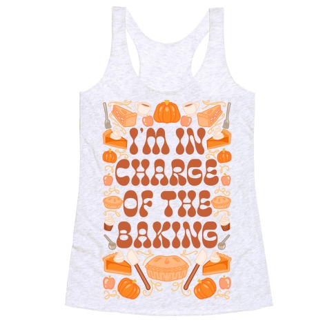 I'm In Charge Of the Baking (Thanksgiving) Racerback Tank Top