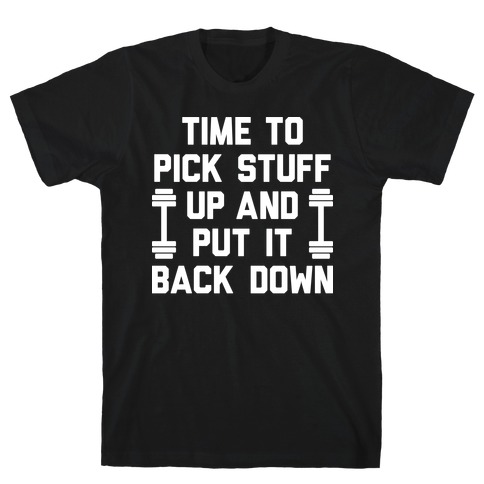Time To Pick Stuff Up And Put It Back Down T-Shirt