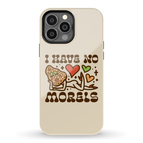 I Have No Morels Phone Case