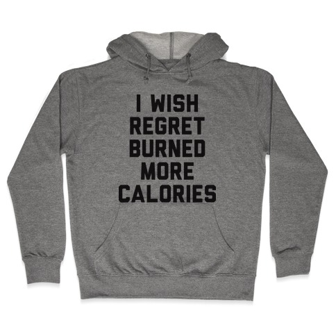 I Wish Regret Burned More Calories Hooded Sweatshirt