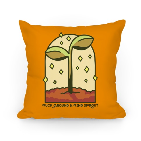 F*** Around And Find Sprout Pillow