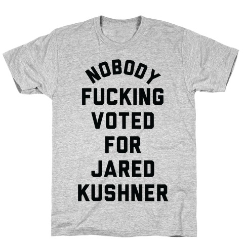 Nobody F***ing voted for Jared Kushner T-Shirt