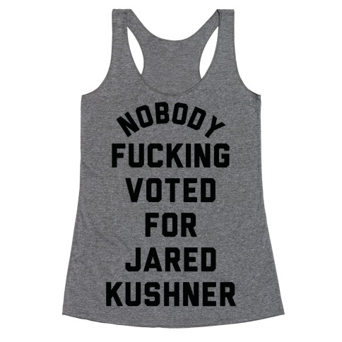 Nobody F***ing voted for Jared Kushner Racerback Tank Top