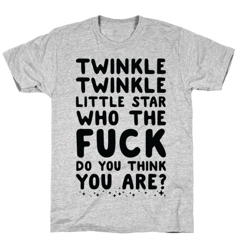 Twinkle Twinkle Little Star Who the F*** Do You Think You Are? T-Shirt