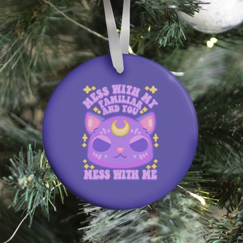 Mess With My Familiar And You Mess With ME Ornament