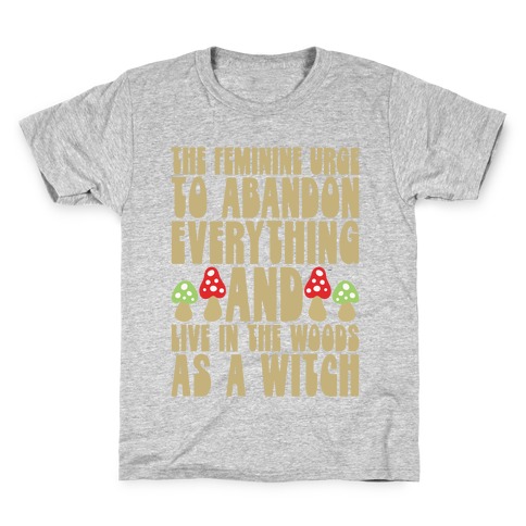 The Feminine Urge To Abandon Everything And Live In The Woods As A Witch Kids T-Shirt