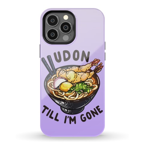 Udon Till I'm Gone Phone Case