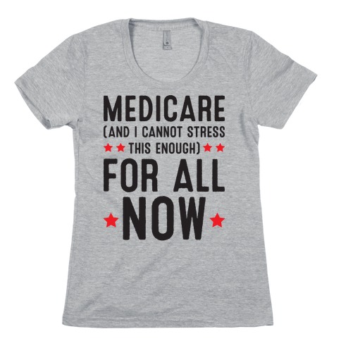 Medicare (And I Cannot Stress This Enough) For All NOW Womens T-Shirt