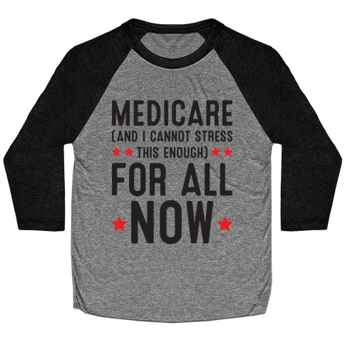 Medicare (And I Cannot Stress This Enough) For All NOW Baseball Tee