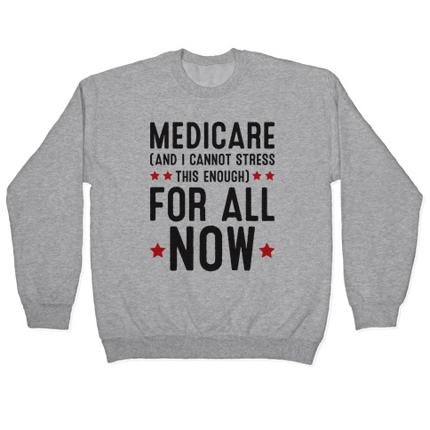 Medicare (And I Cannot Stress This Enough) For All NOW Pullover