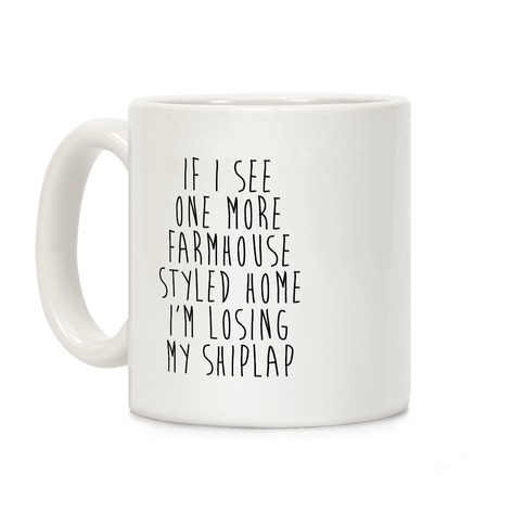 If I See One More Farmhouse Styled Home I'm Losing My Shiplap Coffee Mug