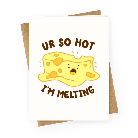 Ur So Hot I'm Melting (Cheese) Greeting Card