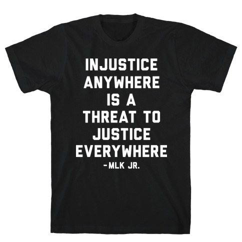 Injustice Anywhere Is A Threat To Justice Everywhere T-Shirt