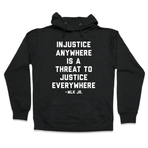 Injustice Anywhere Is A Threat To Justice Everywhere Hooded Sweatshirt