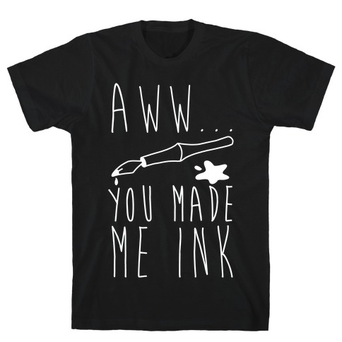 Aww... You Made Me Ink T-Shirt