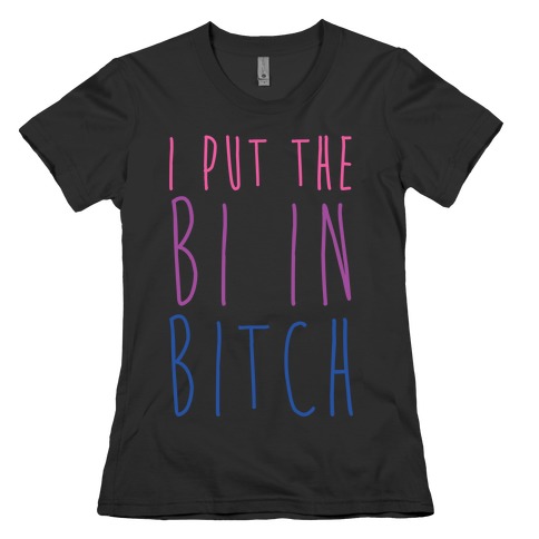 I Put the Bi in Bitch Womens T-Shirt