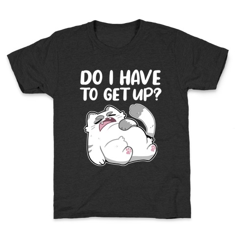 Do I Have To Get Up?  Kids T-Shirt