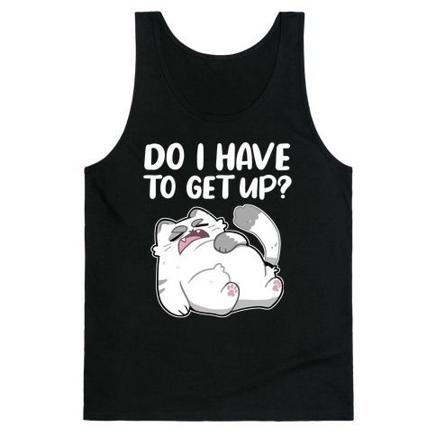 Do I Have To Get Up?  Tank Top