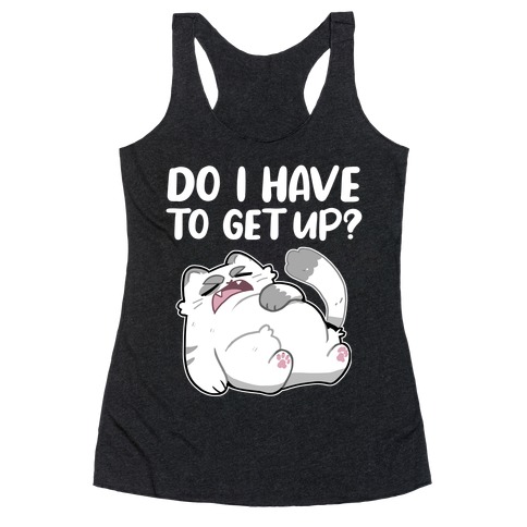 Do I Have To Get Up?  Racerback Tank Top