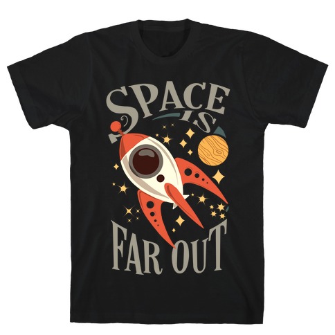 Space is far out. T-Shirt