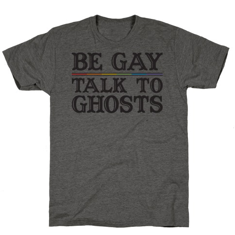 Be Gay Talk To Ghosts T-Shirt