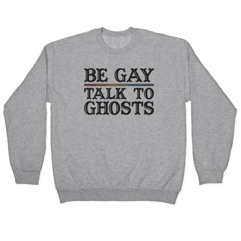 Be Gay Talk To Ghosts Pullover