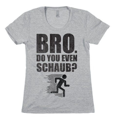 Bro. Do You Even Schaub? Womens T-Shirt