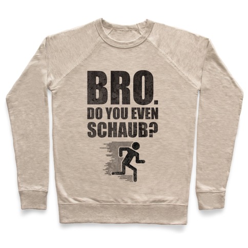 Bro. Do You Even Schaub? Pullover