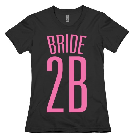 Bride 2B Womens T-Shirt
