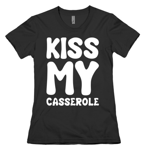 Kiss My Casserole Womens T-Shirt